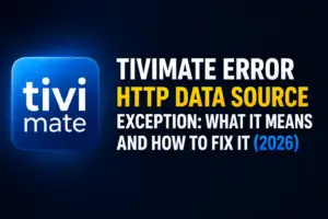 TiviMate Error HTTP Data Source Exception: What It Means and How to Fix It (2026)